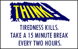Think! Tiredness kills. Take a 15 minute break every two hours.